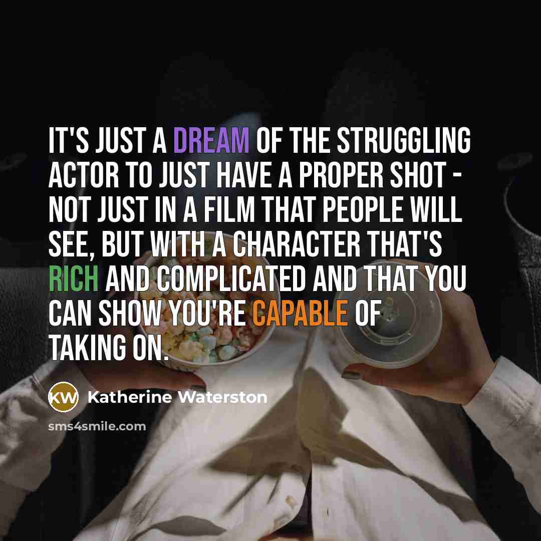 “It's just a dream of the struggling actor to just…” quote by Katherine Waterston