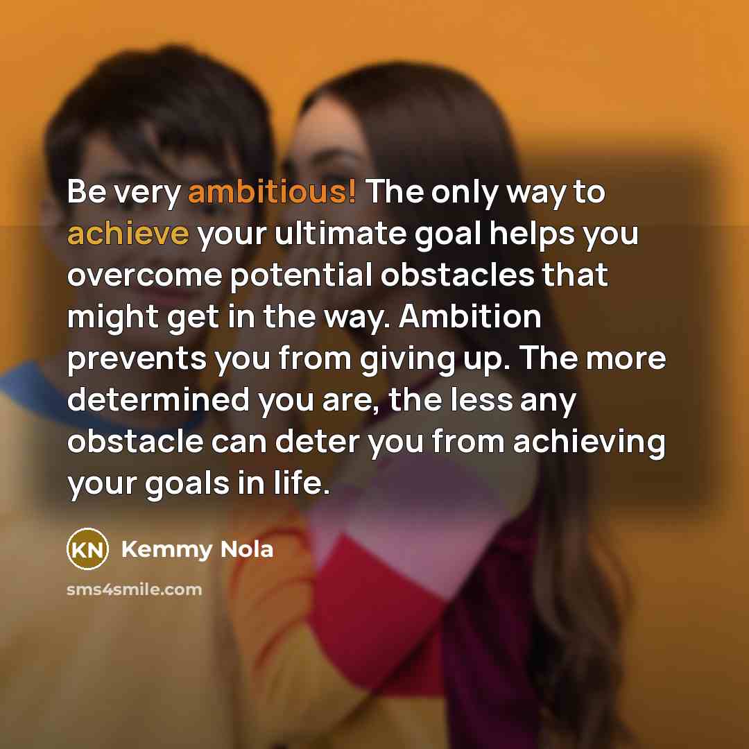 “Be very ambitious! The only way to achieve your ultimate…” quote by Kemmy Nola
