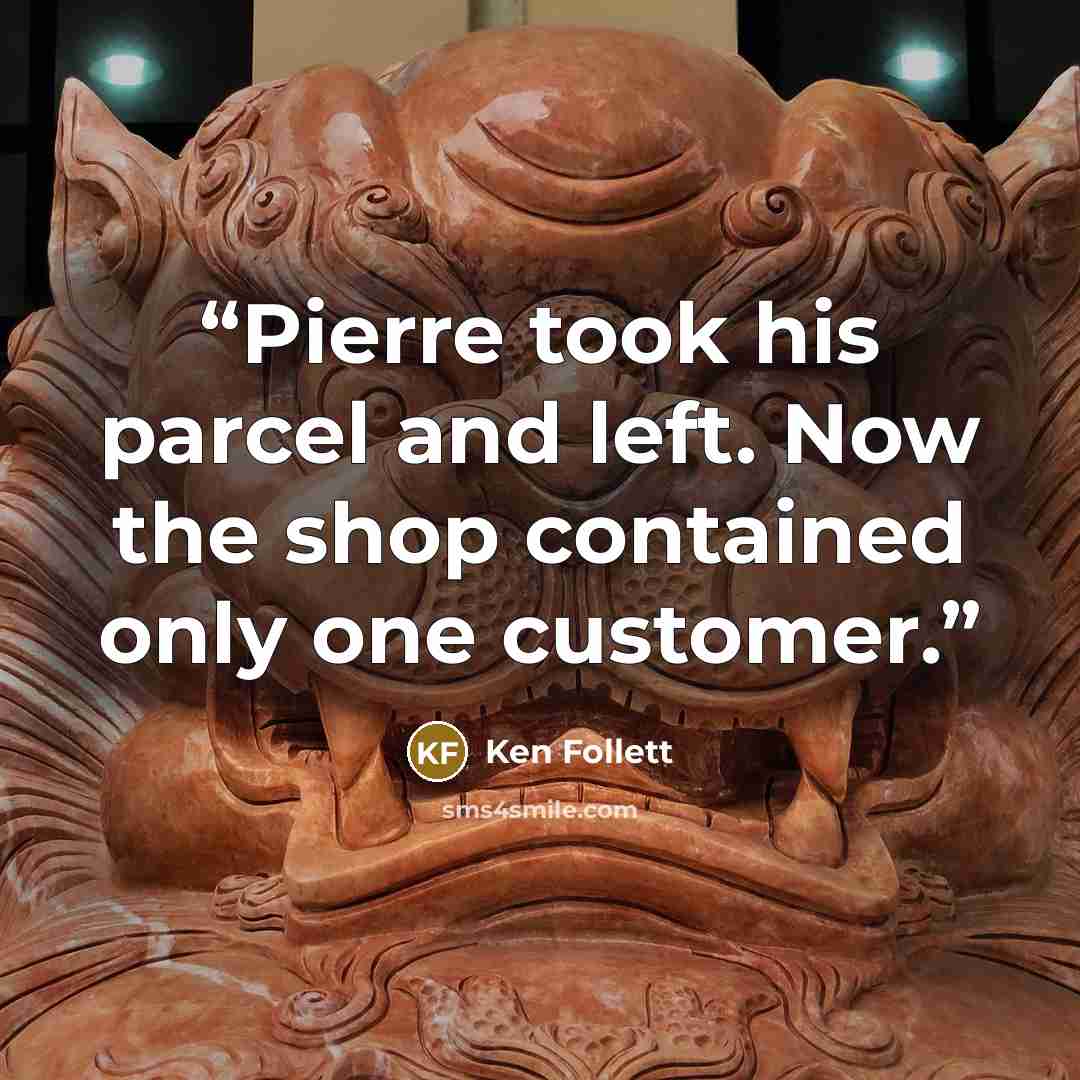 “Pierre took his parcel and left. Now the shop contained only one customer.” quote by Ken Follett
