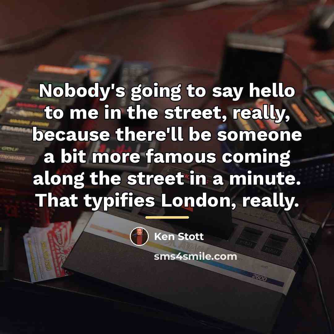 “Nobody's going to say hello to me in the street,…” quote by Ken Stott