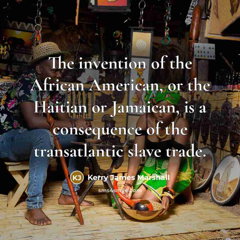 “The invention of the African American, or the Haitian or…” quote by Kerry James Marshall