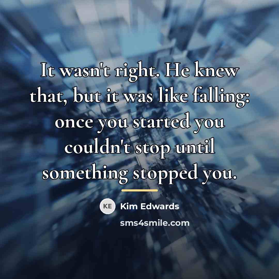 “It wasn't right. He knew that, but it was like…” quote by Kim Edwards