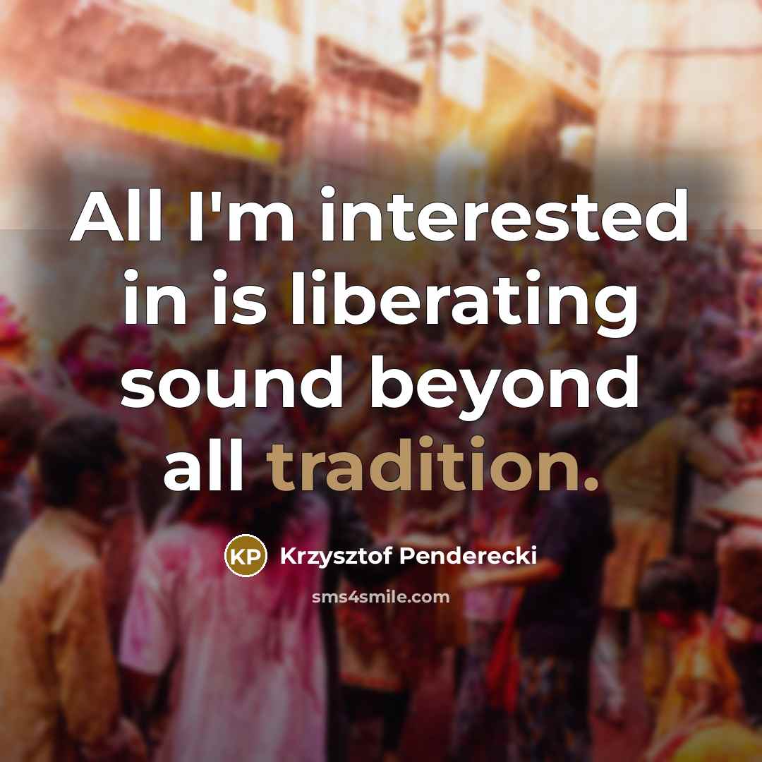“All I'm interested in is liberating sound beyond all tradition.…” quote by Krzysztof Penderecki