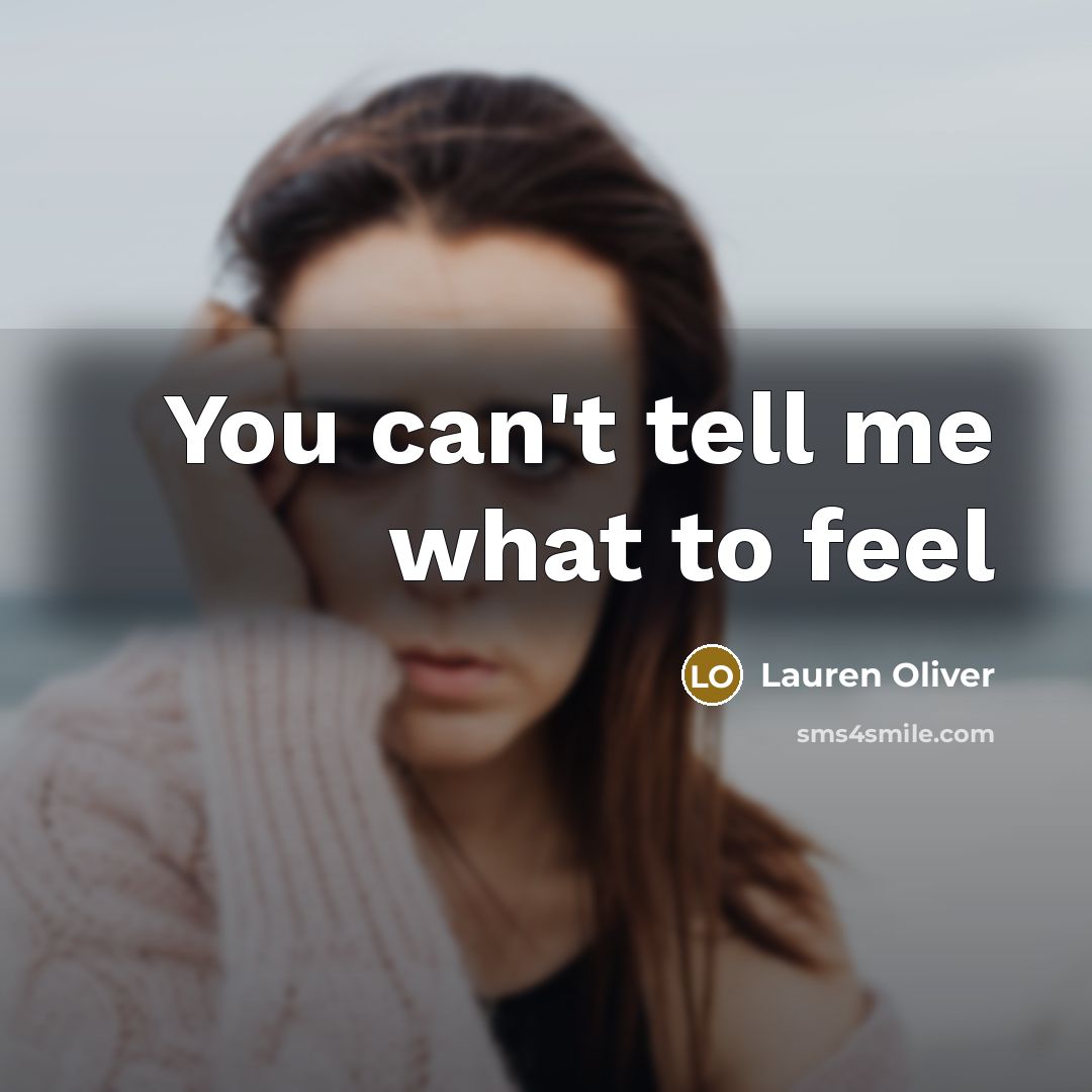 “You can't tell me what to feel…” quote by Lauren Oliver