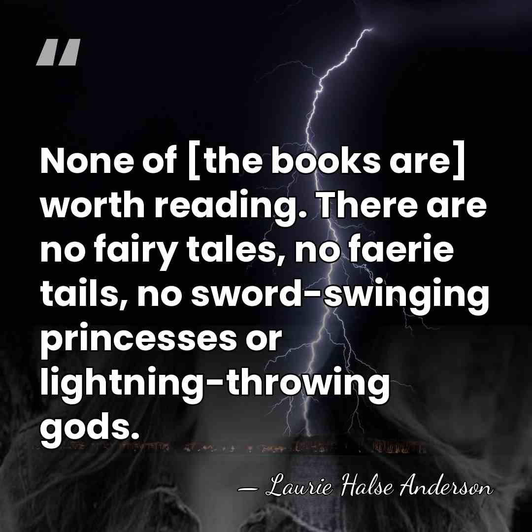 None of [the books are] worth reading. There are no fairy tales,&hellip; - Laurie Halse Anderson