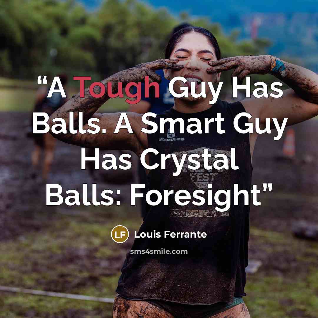 “A Tough Guy Has Balls. A Smart Guy Has Crystal Balls: Foresight” quote by Louis Ferrante