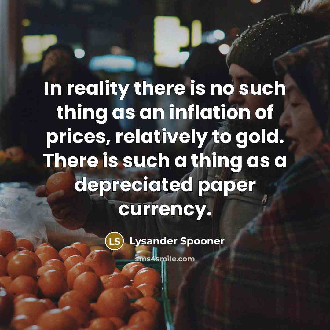 “In reality there is no such thing as an inflation…” quote by Lysander Spooner