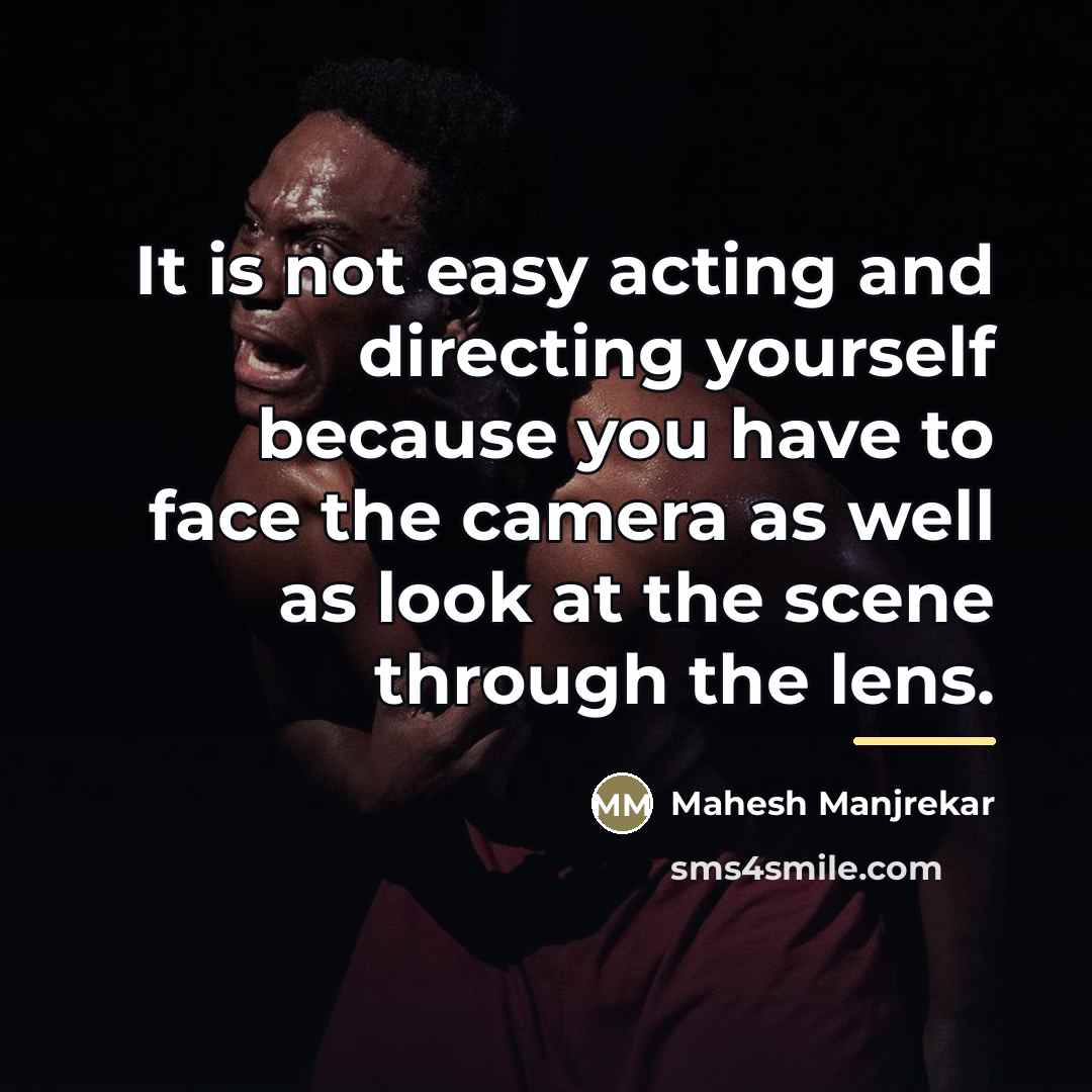 “It is not easy acting and directing yourself because you…” quote by Mahesh Manjrekar