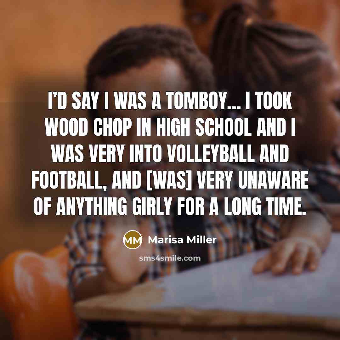 “I’d say I was a tomboy... I took wood chop…” quote by Marisa Miller