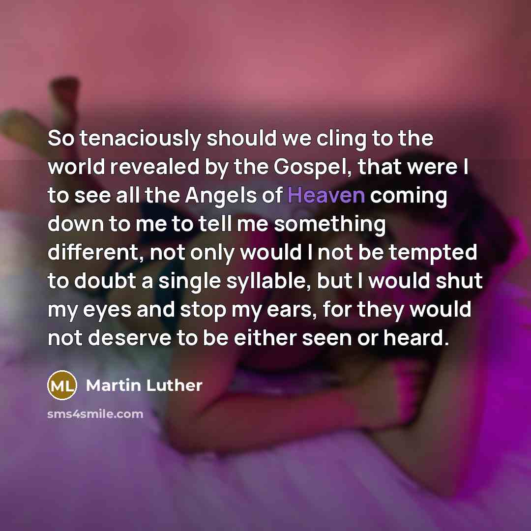 “So tenaciously should we cling to the world revealed by…” quote by Martin Luther