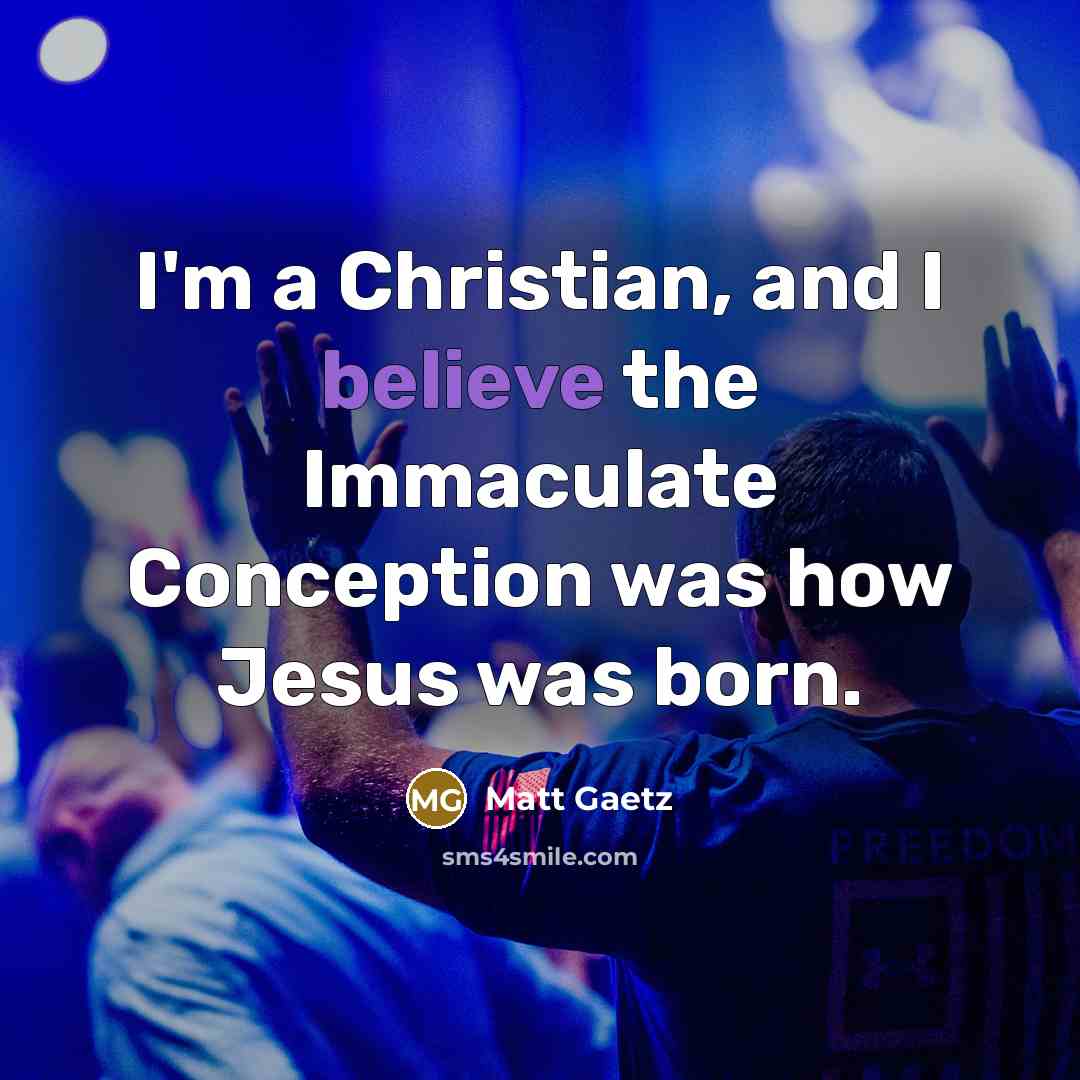 “I'm a Christian, and I believe the Immaculate Conception was…” quote by Matt Gaetz