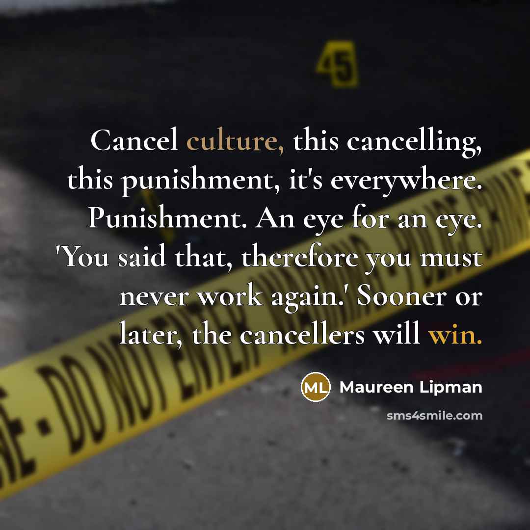 “Cancel culture, this cancelling, this punishment, it's everywhere. Punishment. An…” quote by Maureen Lipman