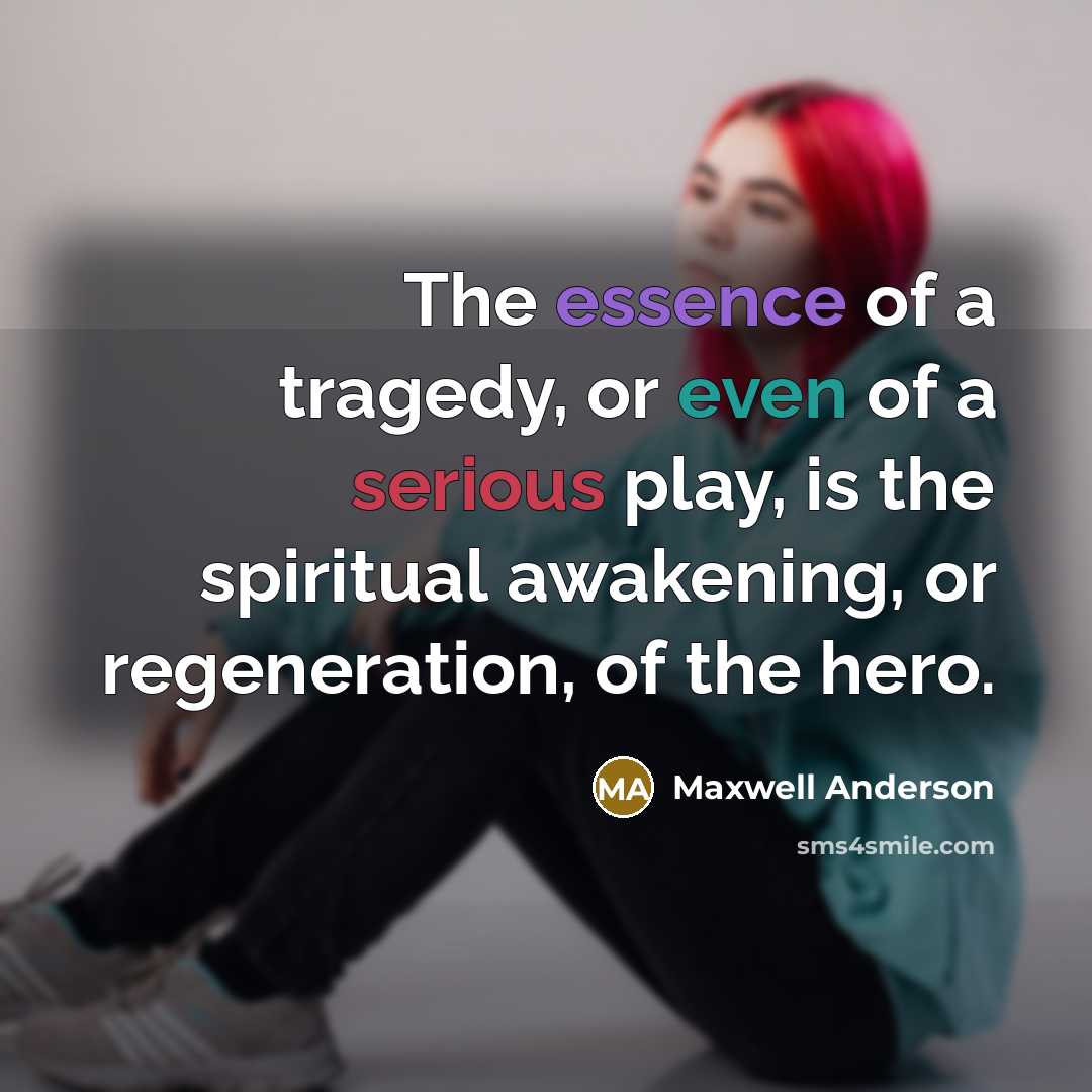 “The essence of a tragedy, or even of a serious…” quote by Maxwell Anderson