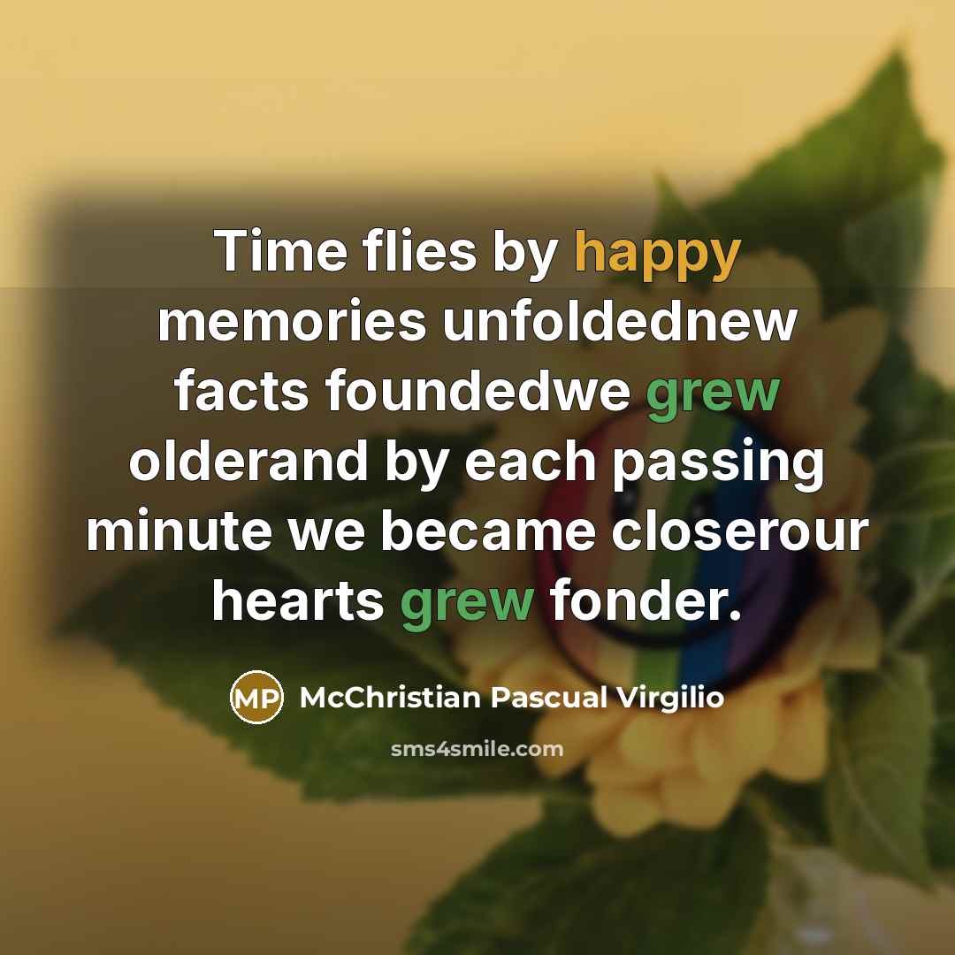 “Time flies by happy memories unfoldednew facts foundedwe grew olderand…” quote by McChristian Pascual Virgilio