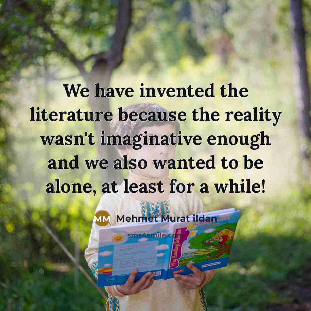 “We have invented the literature because the reality wasn't imaginative…” quote by Mehmet Murat Ildan