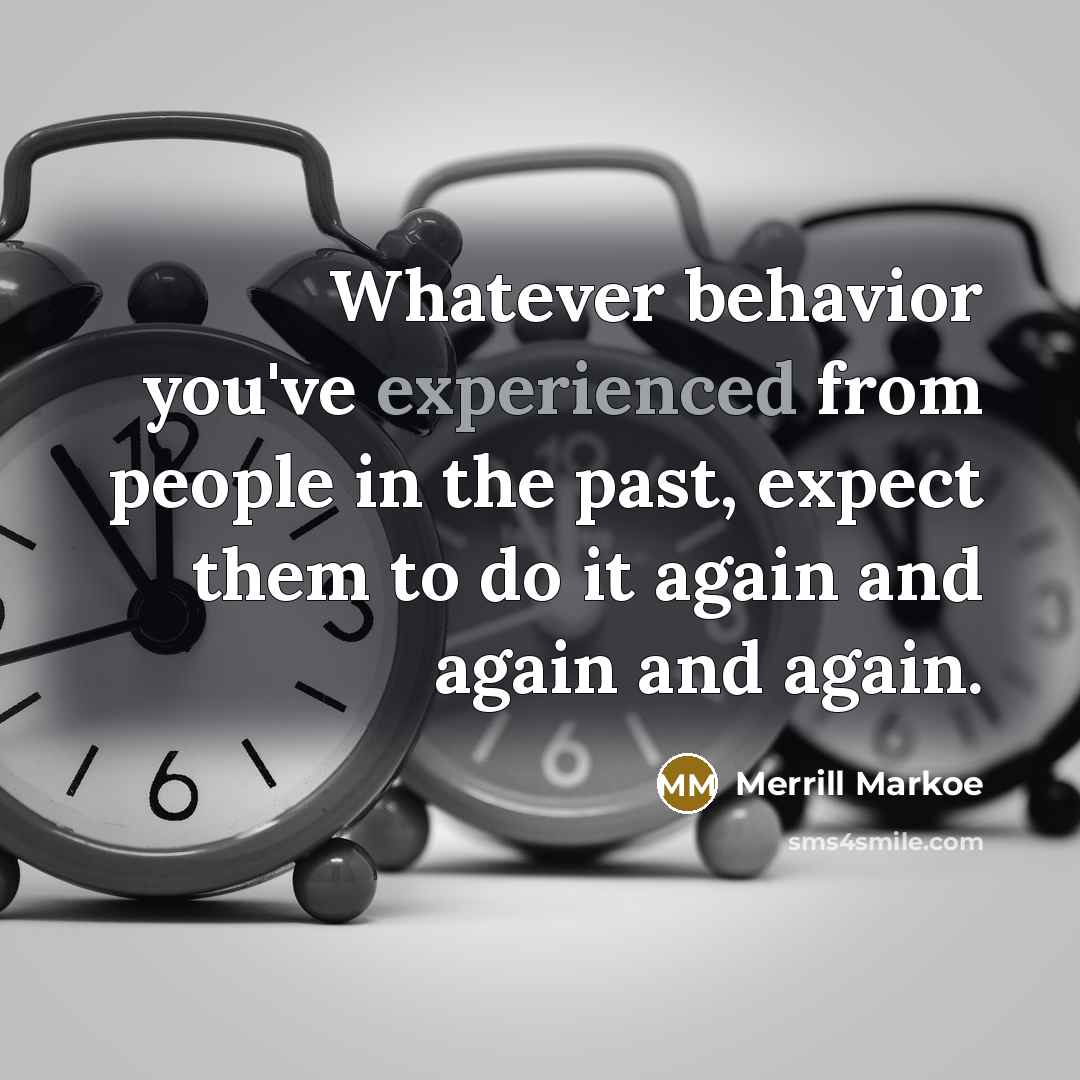 “Whatever behavior you've experienced from people in the past, expect…” quote by Merrill Markoe