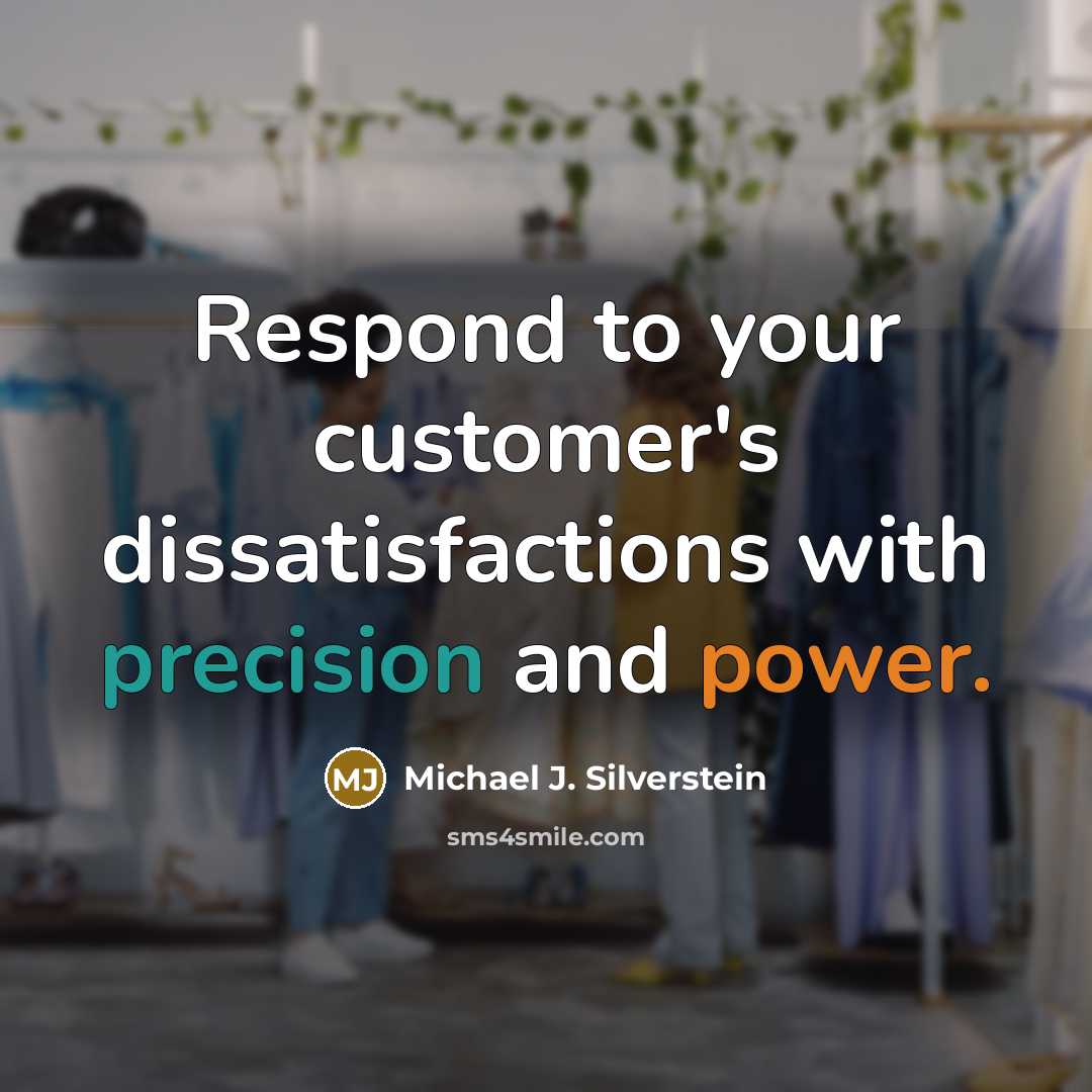“Respond to your customer's dissatisfactions with precision and power.” quote by Michael J. Silverstein