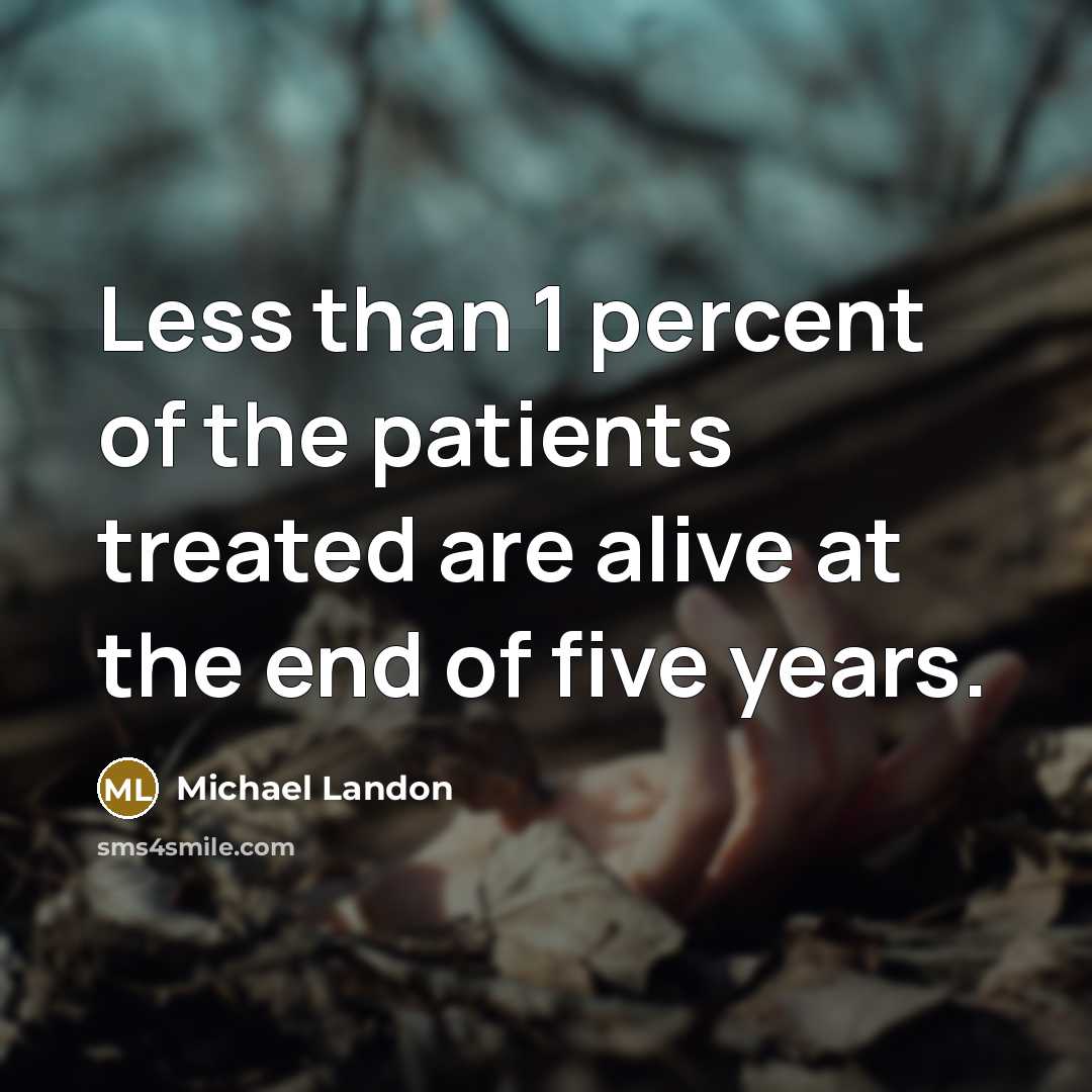 “Less than 1 percent of the patients treated are alive…” quote by Michael Landon