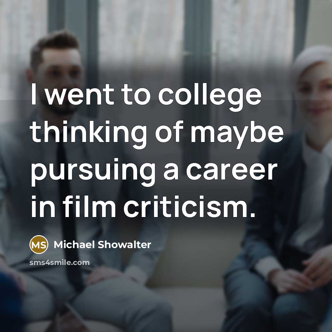 “I went to college thinking of maybe pursuing a career…” quote by Michael Showalter
