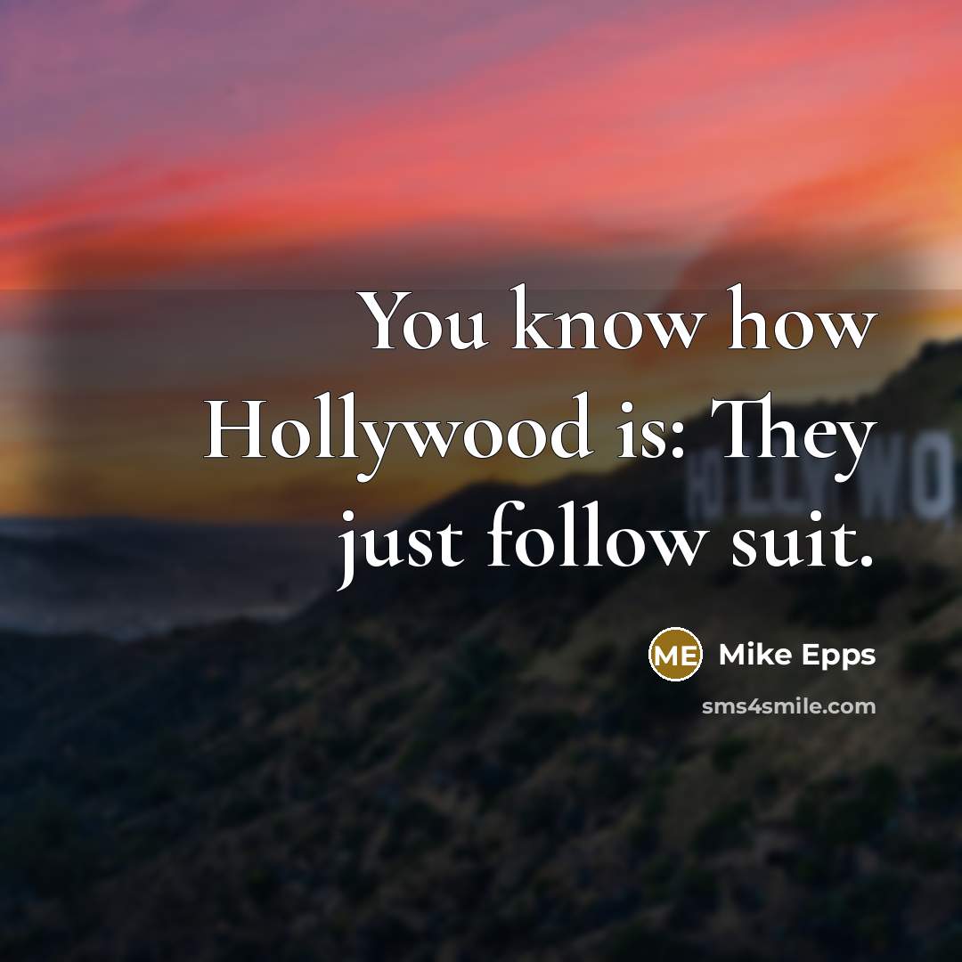 “You know how Hollywood is: They just follow suit.…” quote by Mike Epps