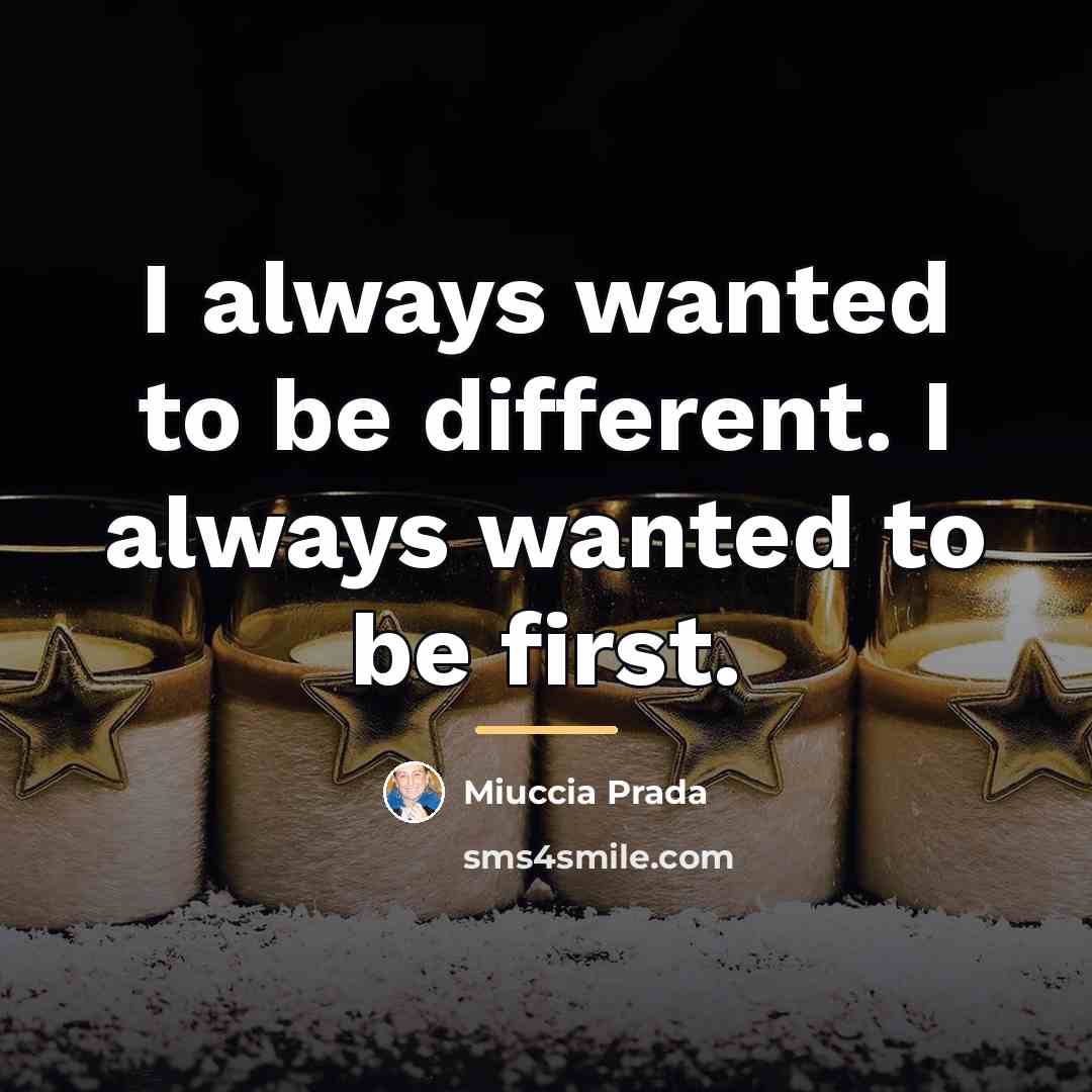 “I always wanted to be different. I always wanted to…” quote by Miuccia Prada