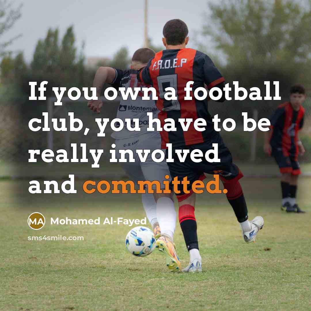 “If you own a football club, you have to be…” quote by Mohamed Al-Fayed