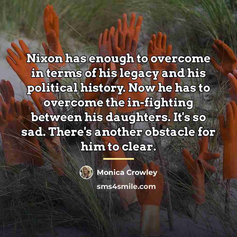 “Nixon has enough to overcome in terms of his legacy…” quote by Monica Crowley