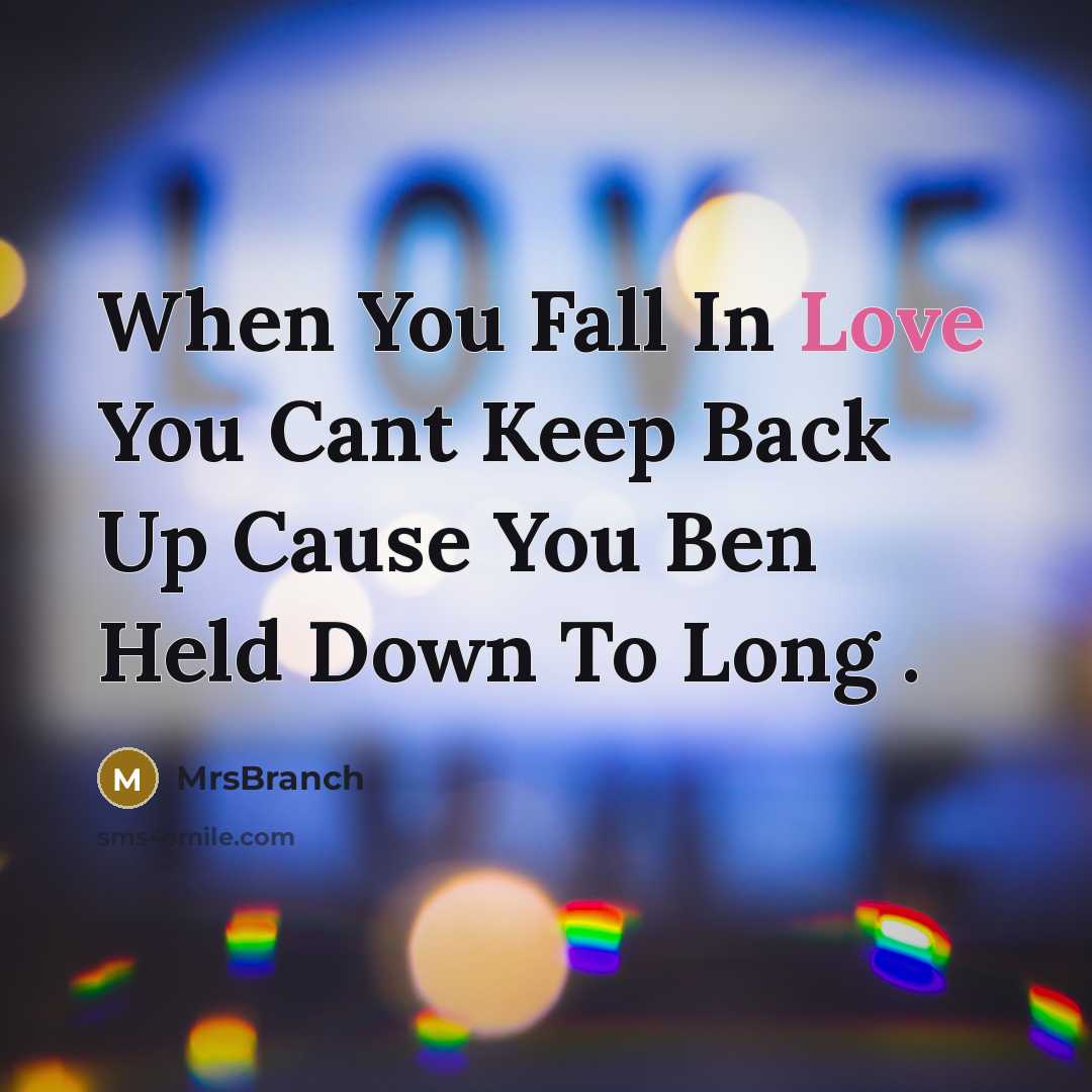 “When You Fall In Love You Cant Keep Back Up Cause You Ben Held Down To Long .” quote by MrsBranch
