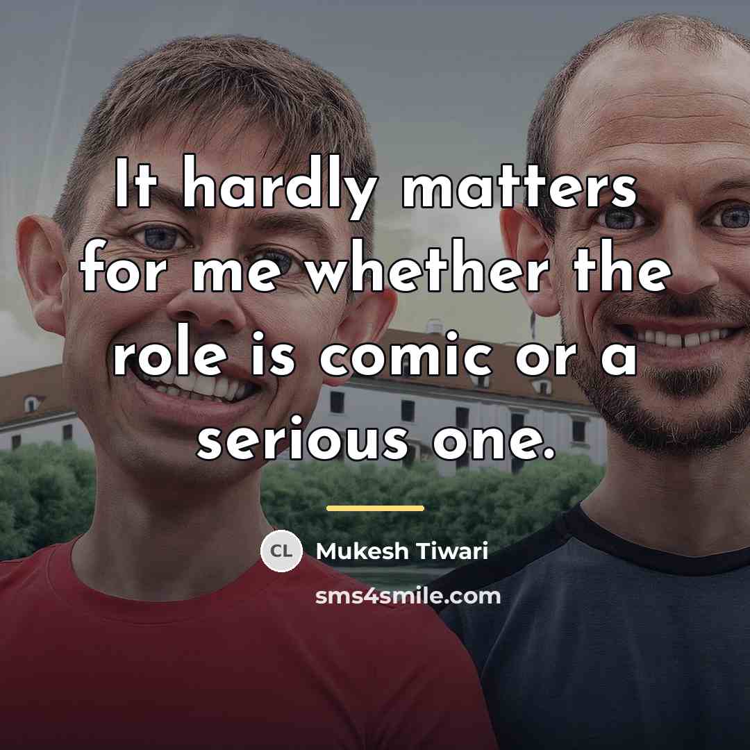 “It hardly matters for me whether the role is comic…” quote by Mukesh Tiwari