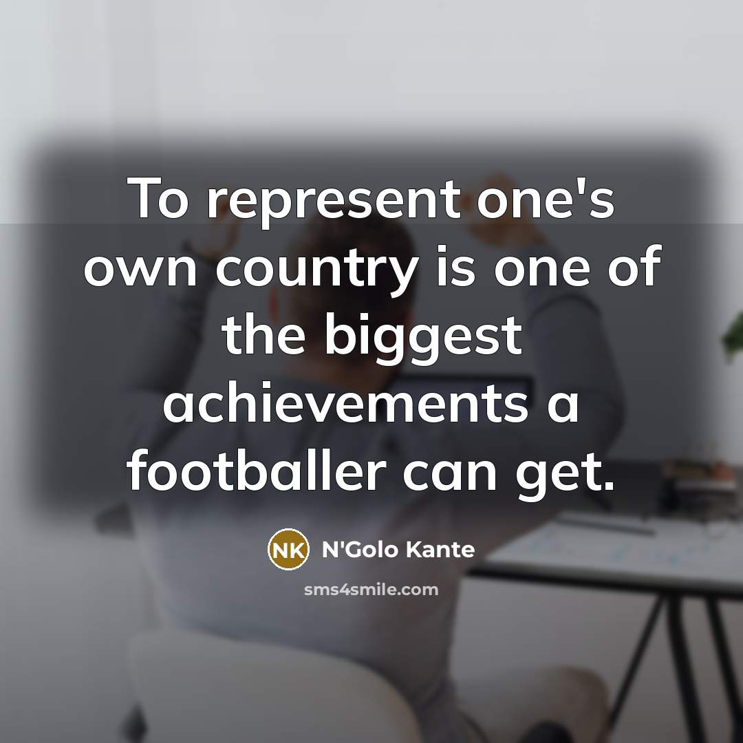 “To represent one's own country is one of the biggest…” quote by N'Golo Kante