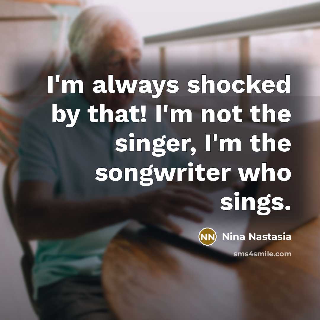 “I'm always shocked by that! I'm not the singer, I'm…” quote by Nina Nastasia