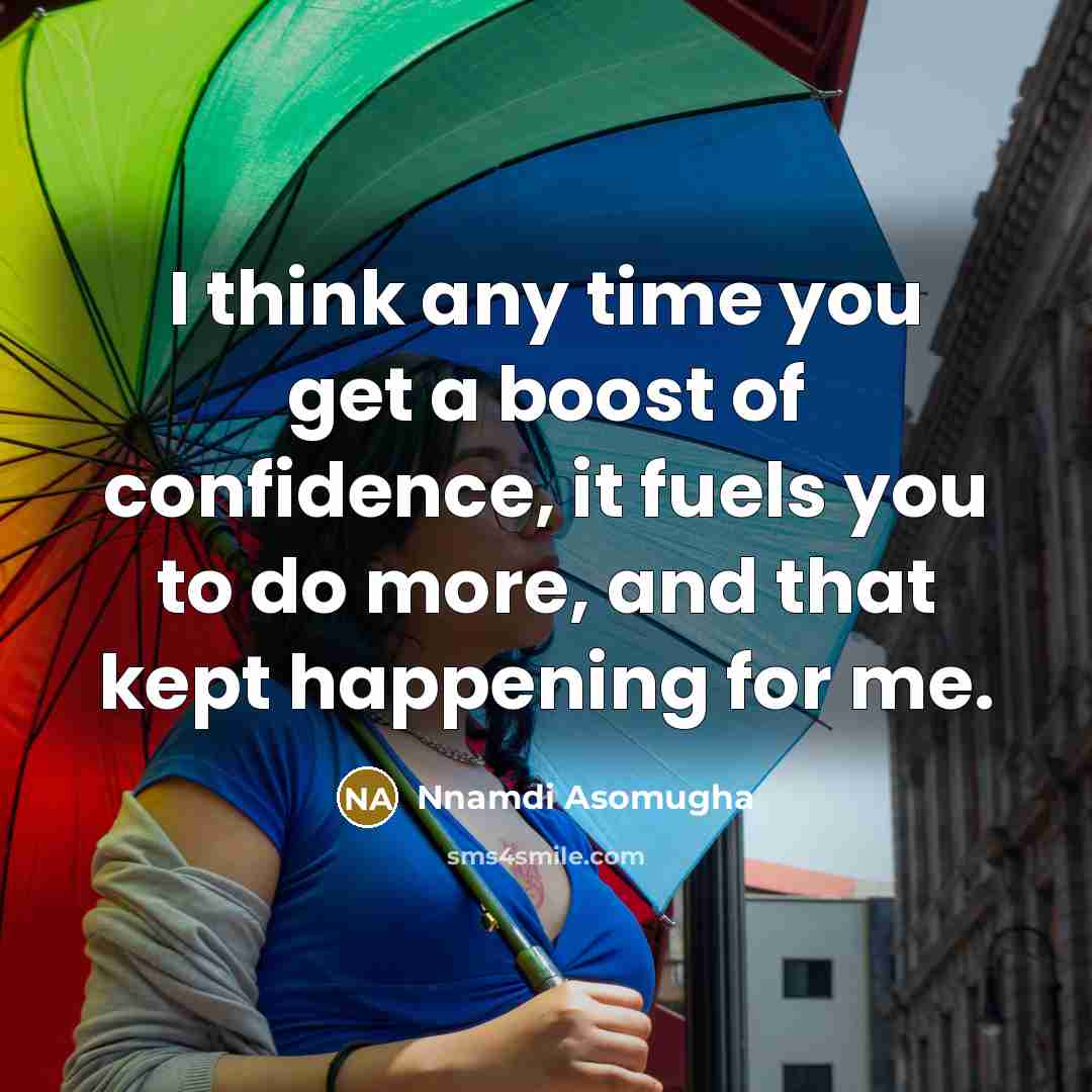 “I think any time you get a boost of confidence,…” quote by Nnamdi Asomugha