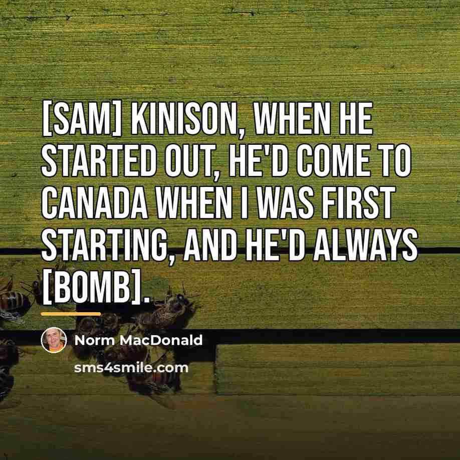 “[sam] Kinison, when he started out, he'd come to Canada…” quote by Norm MacDonald