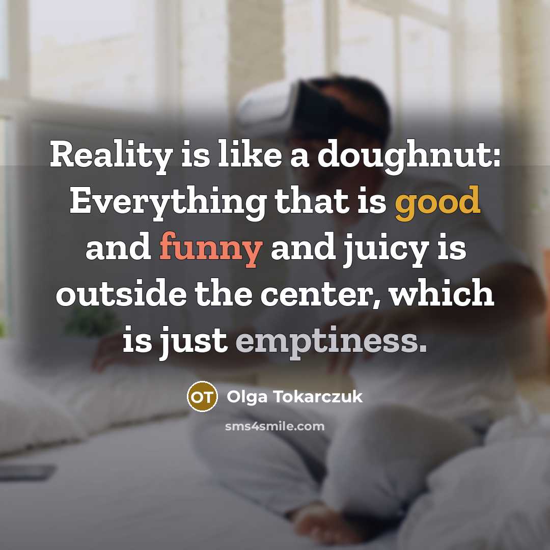 “Reality is like a doughnut: Everything that is good and…” quote by Olga Tokarczuk