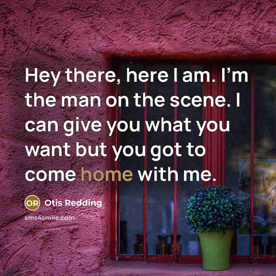 “Hey there, here I am. I'm the man on the…” quote by Otis Redding
