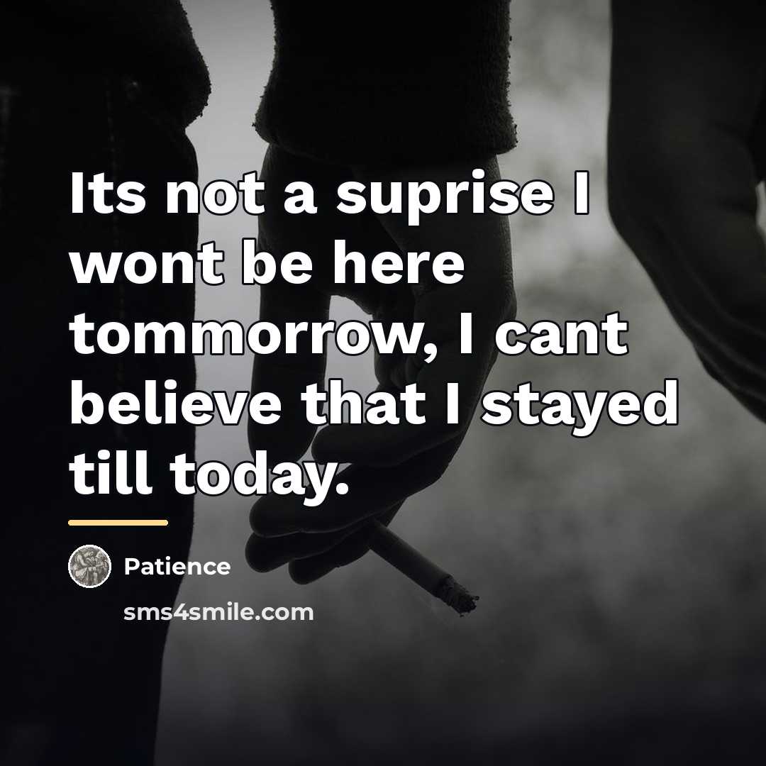 “Its not a suprise I wont be here tommorrow, I…” quote by Patience