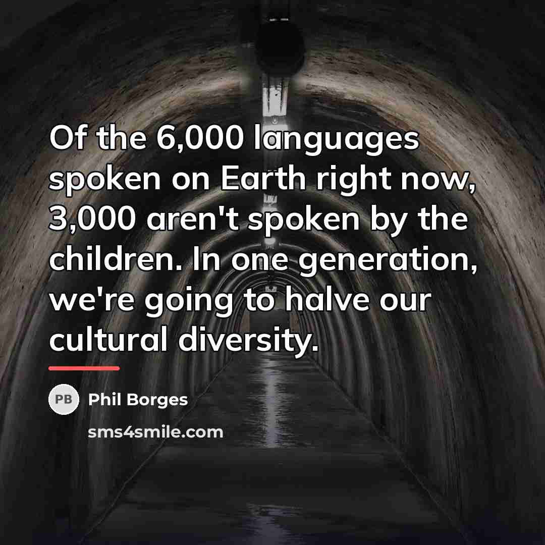 “Of the 6,000 languages spoken on Earth right now, 3,000…” quote by Phil Borges