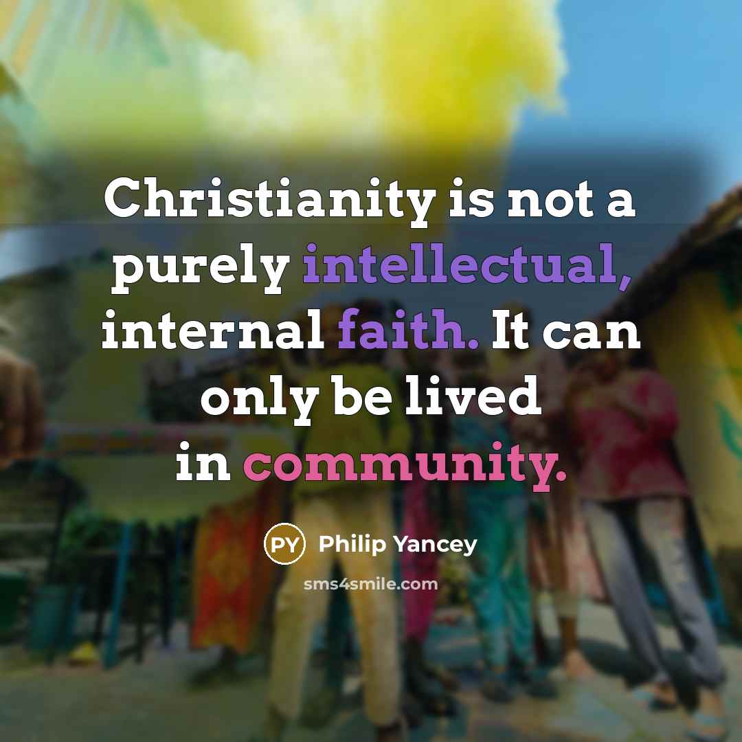 “Christianity is not a purely intellectual, internal faith. It can…” quote by Philip Yancey