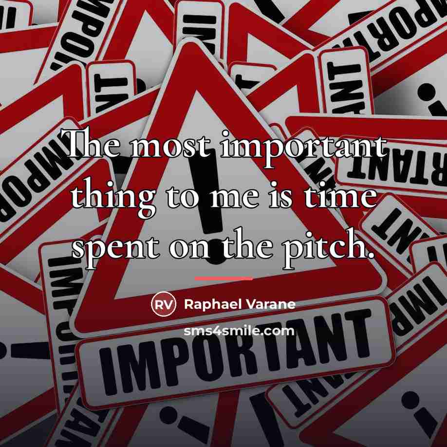 “The most important thing to me is time spent on…” quote by Raphael Varane