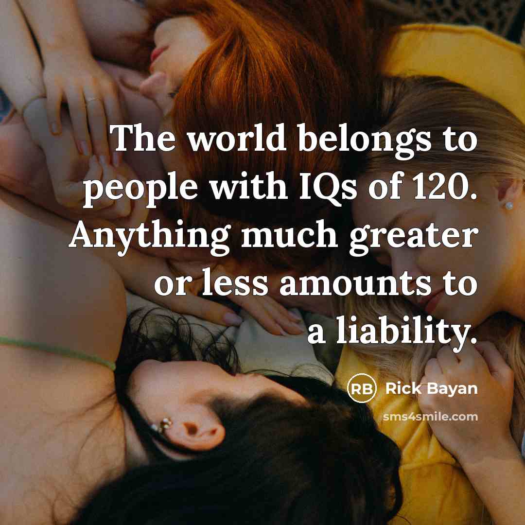 “The world belongs to people with IQs of 120. Anything…” quote by Rick Bayan
