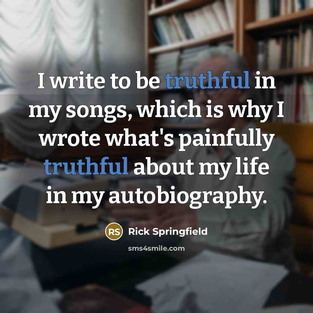 “I write to be truthful in my songs, which is…” quote by Rick Springfield