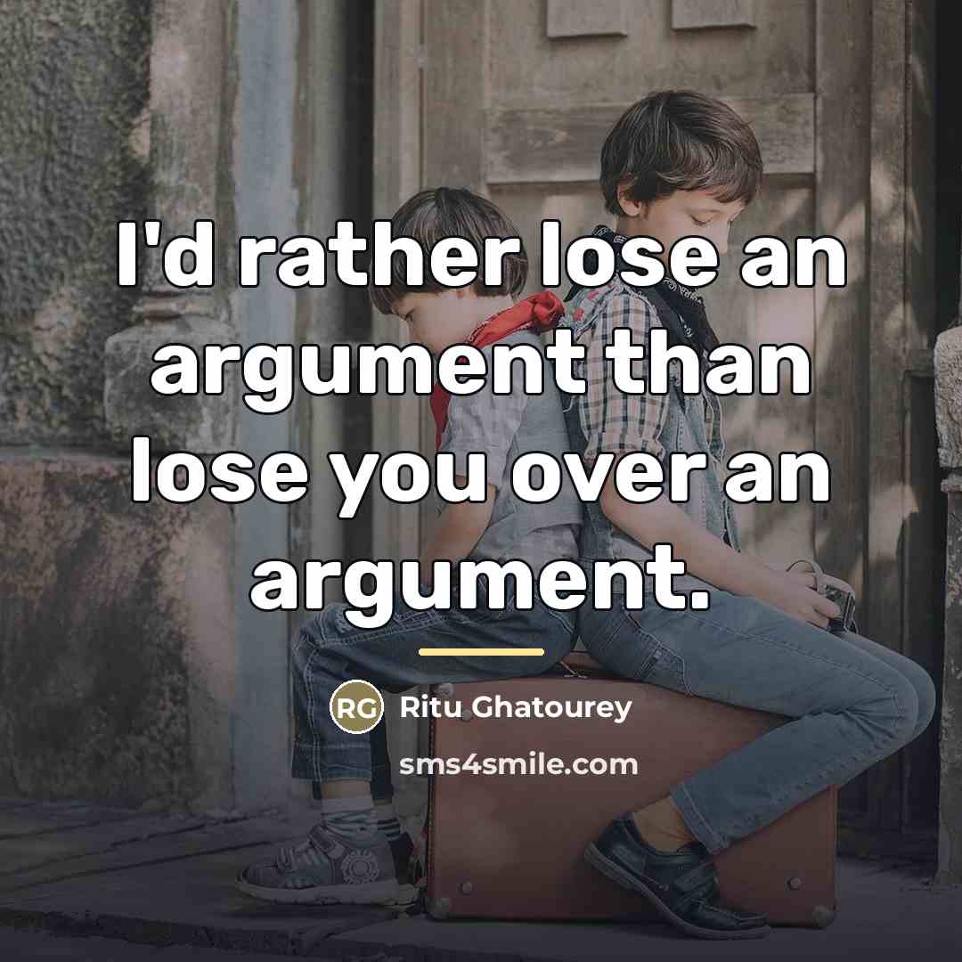 “I'd rather lose an argument than lose you over an…” quote by Ritu Ghatourey