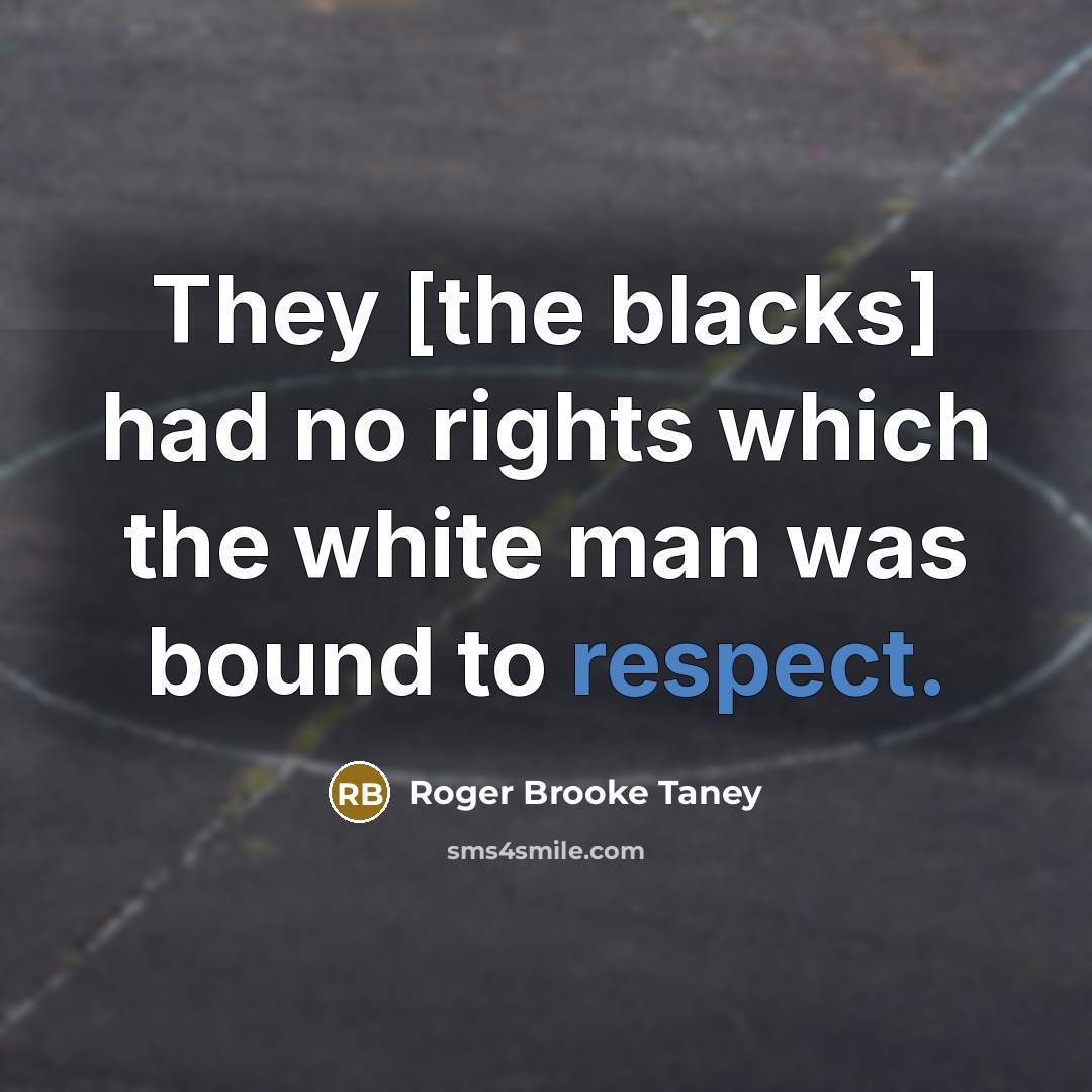 “They [the blacks] had no rights which the white man…” quote by Roger Brooke Taney
