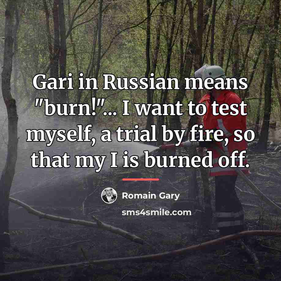 “Gari in Russian means "burn!"... I want to test myself,…” quote by Romain Gary