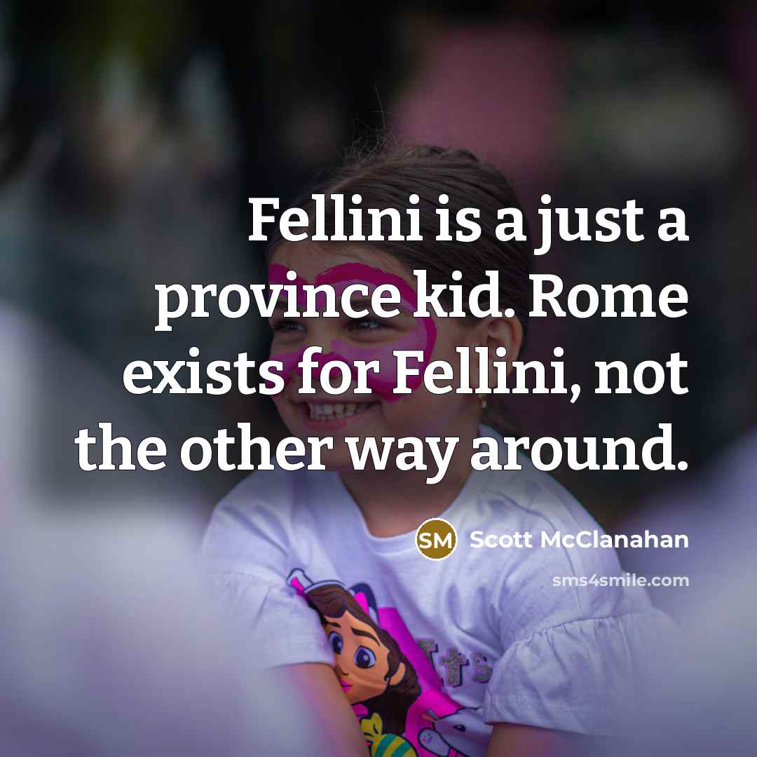 “Fellini is a just a province kid. Rome exists for…” quote by Scott McClanahan