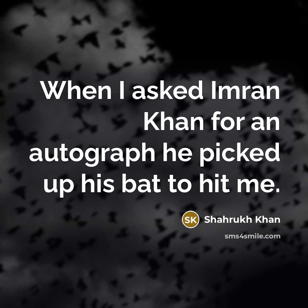 “When I asked Imran Khan for an autograph he picked…” quote by Shahrukh Khan