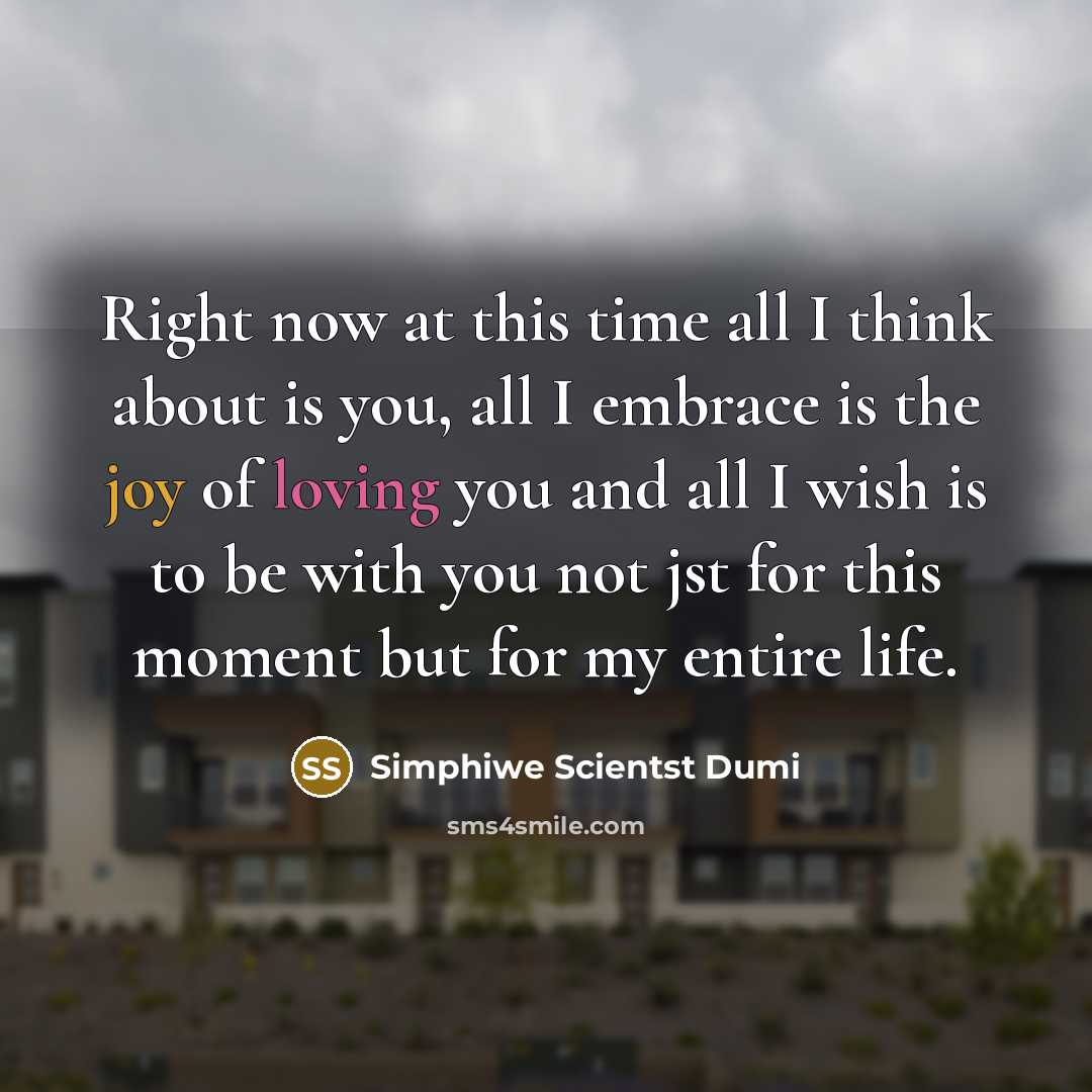“Right now at this time all I think about is you, all I embrace is the joy of loving you and all I wish is to be with you not jst for this moment but for my entire life.” quote by Simphiwe Scientst Dumi