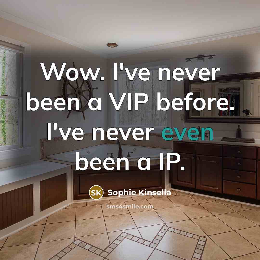 “Wow. I've never been a VIP before. I've never even…” quote by Sophie Kinsella