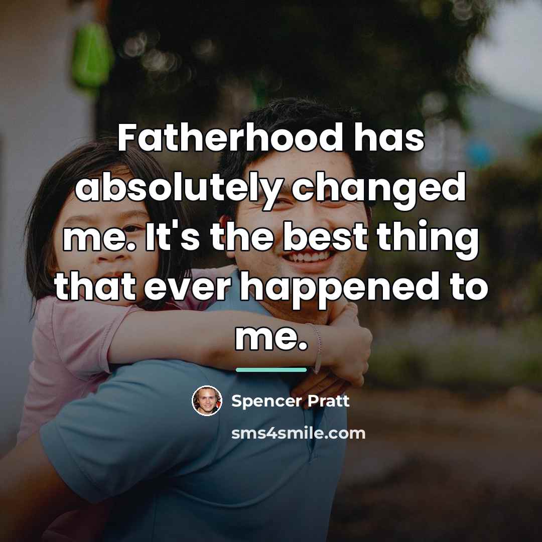 “Fatherhood has absolutely changed me. It's the best thing that…” quote by Spencer Pratt