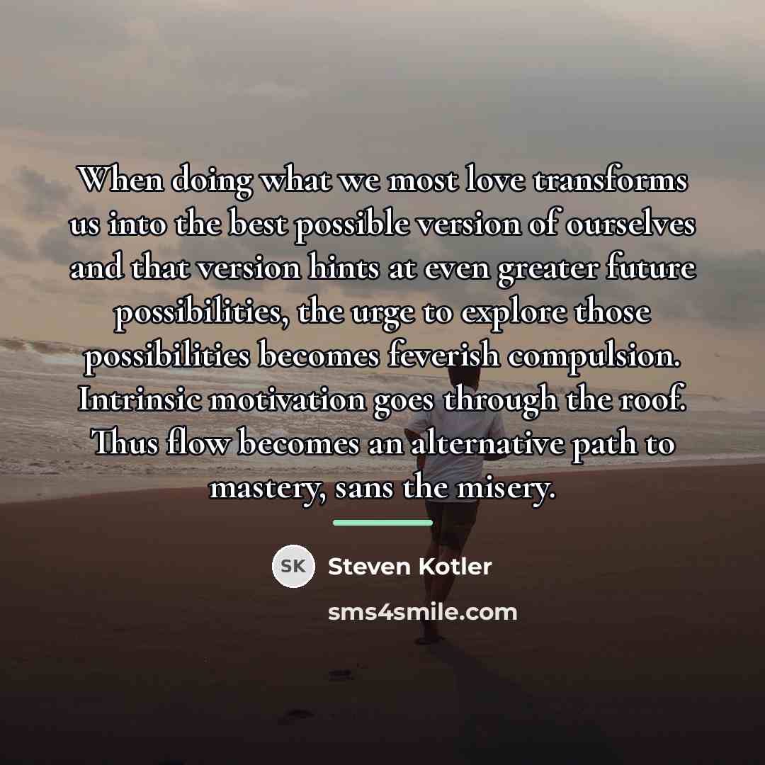 “When doing what we most love transforms us into the…” quote by Steven Kotler